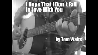 I hope that I don&#39;t fall in love with you by Tom Waits - Cover
