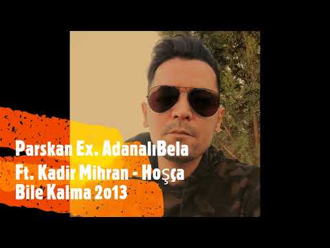 Parskan Ex. Adanalı Bela Ft. Kadir Mihran - Hoşça Bile Kalma 2o12