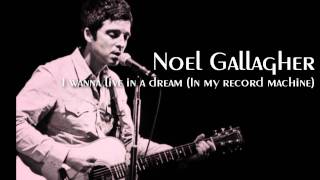 Noel Gallagher - I wanna live in  a dream (In my record machine)