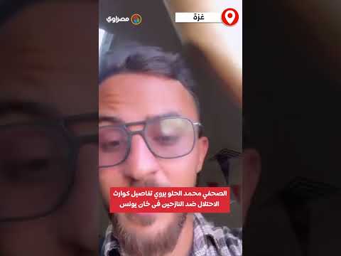 الصحفي محمد الحلو يروي تفاصيل كوارث الاحتلال ضد النازحين فى خان يونس