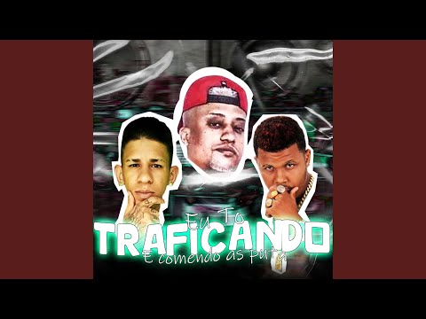 Eu To Traficando e Comendo as Puta