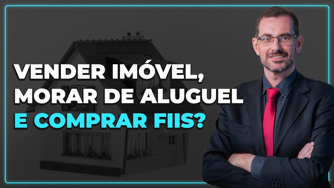 VENDER imóvel, MORAR de aluguel e COMPRAR FIIS? - O que é melhor? #fundosimobiliarios