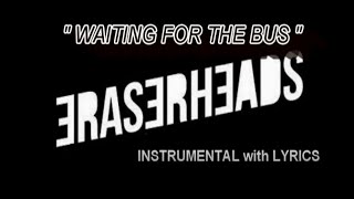 WAITING FOR THE BUS   (INSTRUMENTAL with LYRICS) (KARAOKE)  - ERASERHEADS