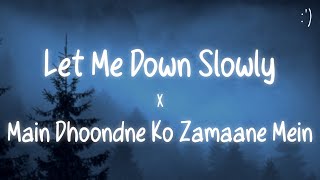 Download lagu Let Me Down Slowly X Main Dhoondne Ko Zamaane Mein (Lyrics) mp3