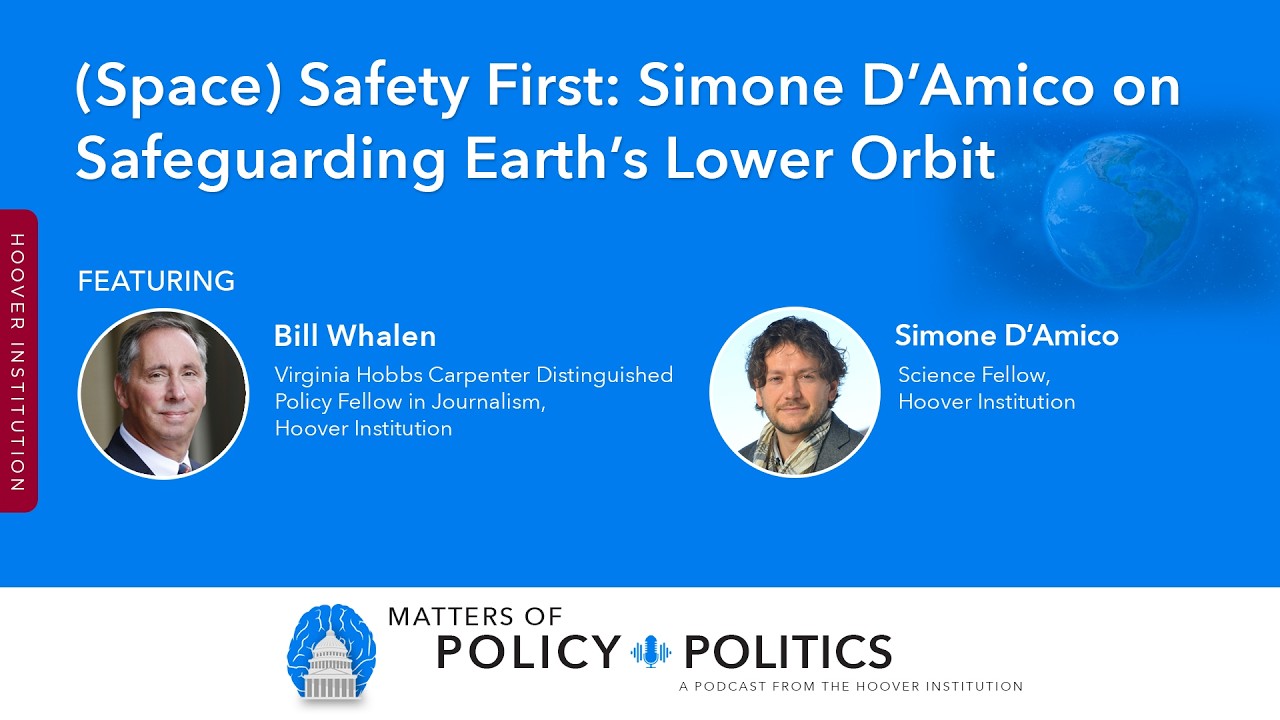 (Space) Safety First: Simone D’Amico on Safeguarding Earth’s Lower Orbit | Hoover Institution
