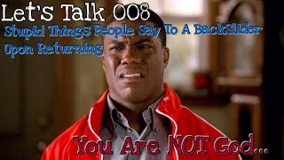 Let's Talk 008 | Stupid Things People Say To A Backslider Upon Return To The Church