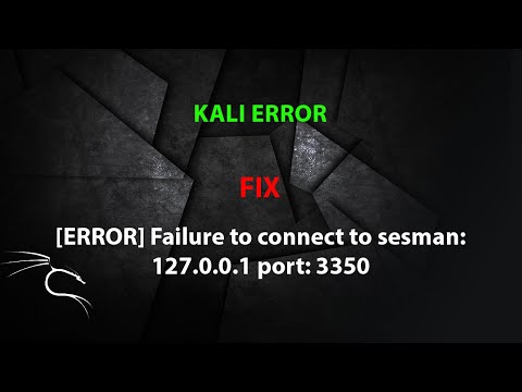 KALI FIX:  [ERROR] Failure to connect to sesman: 127.0.0.1 port: 3350