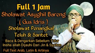 Download lagu Full 1 Jam Sholawat Asyghil Bersama GUS IDRIS || Sholawat Tolak Balak penangkal Teluh ,Santet dll mp3