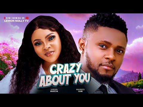 Crazy About You - Maurice Sam, Sarian Martin, Stella Udeze (Latest Nollywood movie 2025)