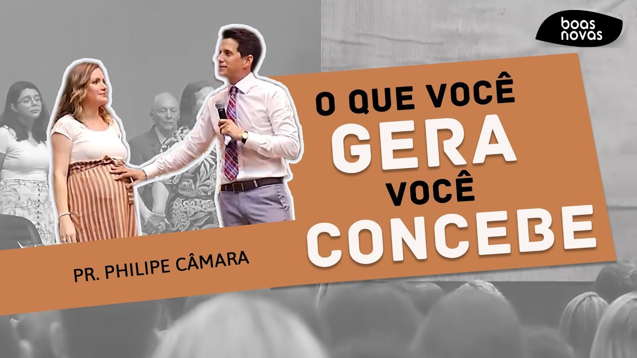 O que você gera, você concebe | Pr. Philipe Câmara