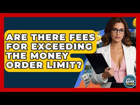 Are There Fees For Exceeding The Money Order Limit? - Ask Your Bank Teller