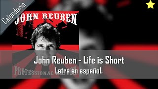 John Reuben - Life is short. Letra en español.