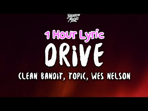 [1 Hour] Clean Bandit & Topic - Drive (Lyrics) feat. Wes Nelson | Bon 1 Hour Lyrics