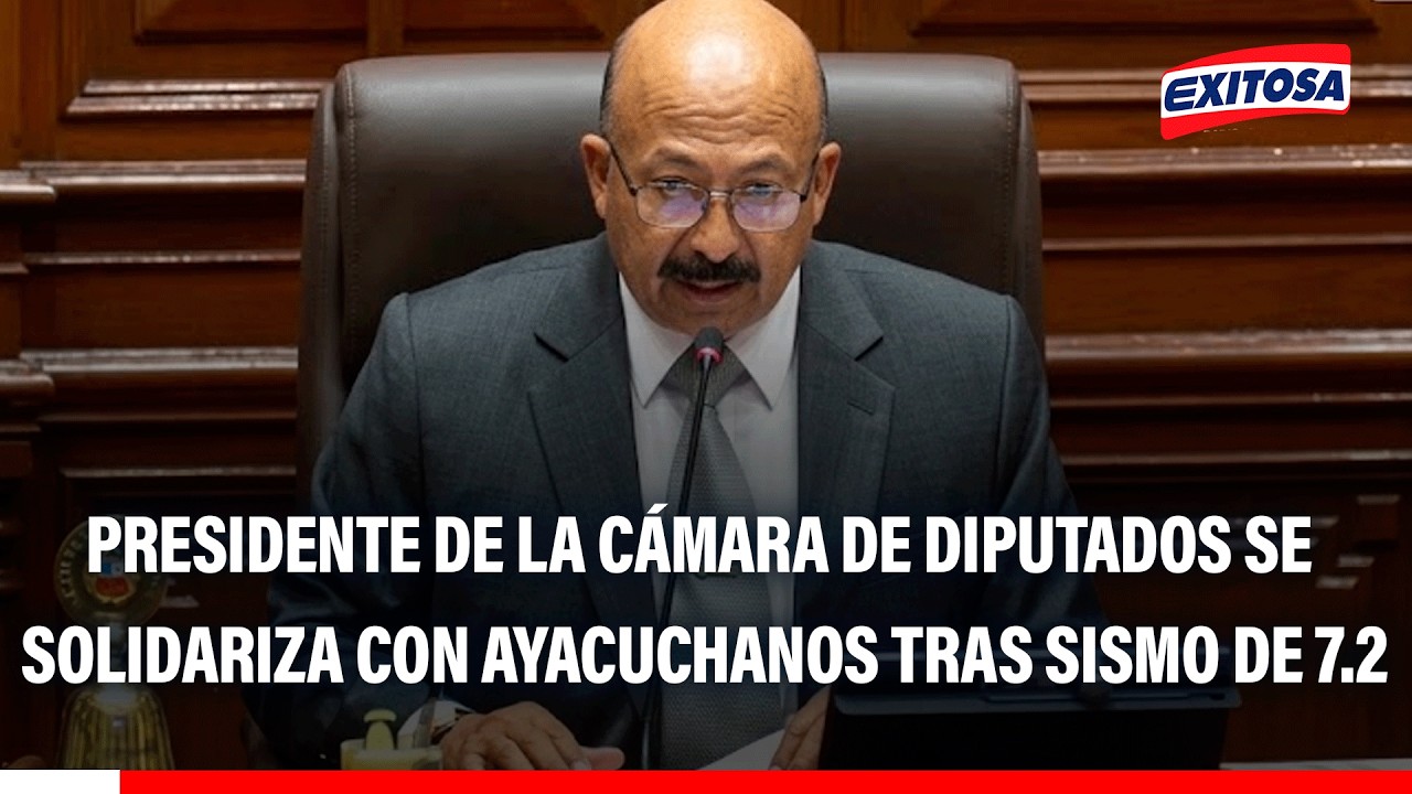 🔴🔵 Presidente de la Cámara de Diputados expresa su solidaridad con Ayacucho tras sismo de 7.2