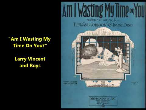 "Am I Wasting My Time On You?" Larry Vincent (circa 1941) song by Howard Johnson & Irving Bibo