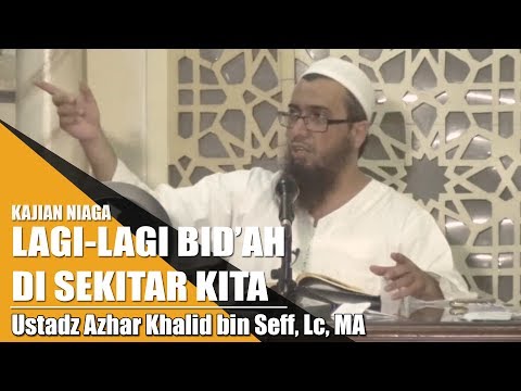 Kajian Niaga - Lagi lagi Bid'ah di Sekitar Kita (Ustadz Azhar Khalid bin Seff, Lc, MA)