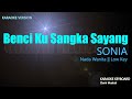 Benci Ku Sangka Sayang - Sonia  ( Karaoke Lirik ) Nada Wanita || Low Key | Minus One