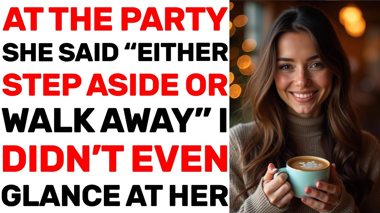 At The Party, She Said, “Either Step Aside Or Walk Away.” I Didn’t Even Glance At Her