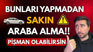 ARABA ALMADAN ÖNCE BUNU İZLEYİN! PARANIZ ÇÖP OLMASIN! / ARABA ALMA REHBERİ
