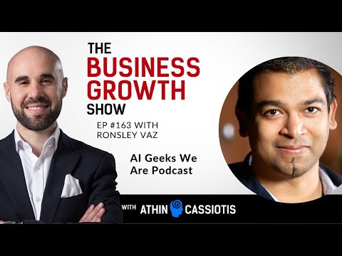AI Geeks We Are Podcast with Ronsley Vaz - EP163 - The Business Growth Show with Athin Cassiotis
