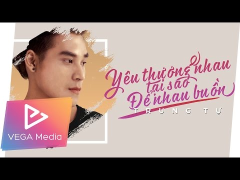 Yêu thương nhau tại sao để nhau buồn - Trung Tự