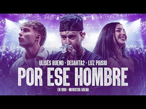 Ulises Bueno x  DesaKTa2 x Luz Paisio  / Por Ese Hombre (En Vivo)