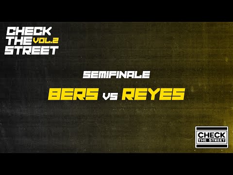 CHECK THE STREET VOL.2 - BERS VS REYES (SEMIFINALE)