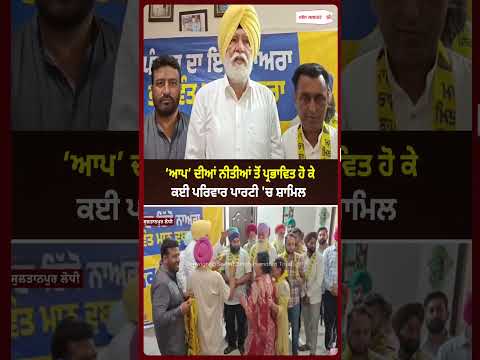 ‘AAP’ ਦੀਆਂ ਨੀਤੀਆਂ ਤੋਂ ਪ੍ਰਭਾਵਿਤ ਹੋ ਕੇ ਕਈ ਪਰਿਵਾਰ ਪਾਰਟੀ 'ਚ ਸ਼ਾਮਿਲ