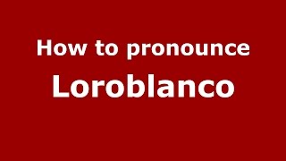 How to pronounce Loroblanco