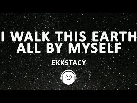 EKKSTACY - i walk this earth all by myself (Lyrics)