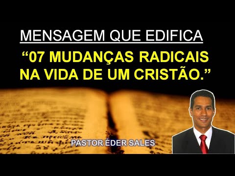 07 MUDANÇAS RADICAIS NA VIDA DE UM CRISTÃO.