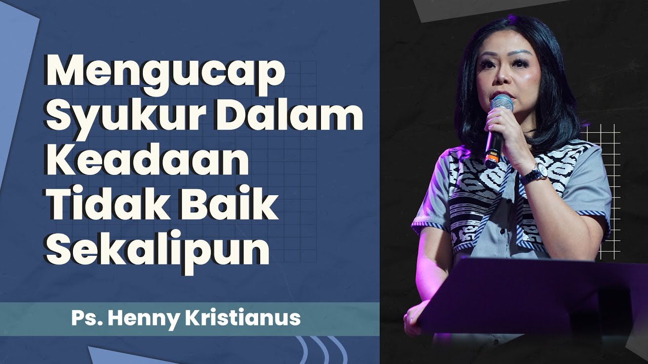Mengucap Syukur Dalam Keadaan Tidak Baik Sekalipun - Ps. Henny Kristianus