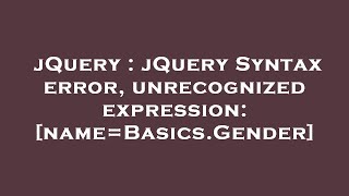 Download the video "jQuery : jQuery Syntax error, unrecognized expression: [name=Basics.Gender]"