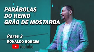 RONALDO BORGES - PARÁBOLAS DO REINO - Grão de Mostarda - Parte 2