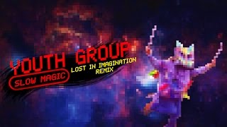 Slow Magic - Youth Group (lost in imagination Edit)