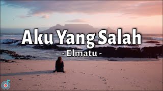 Download lagu Elmatu - Aku Yang Salah | Lirik lagu mp3