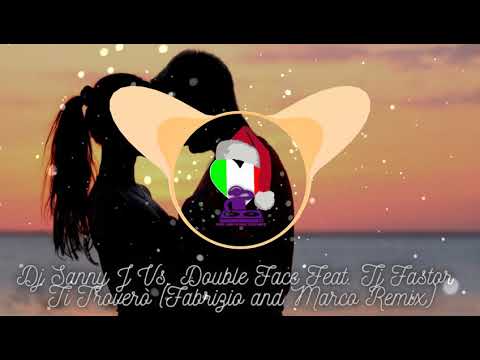 Dj Sanny J Vs. Double Face Feat. Tj Fastor - Ti Troverò (Fabrizio and Marco Remix)