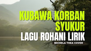 Download lagu ( LIRIK ) KUBAWA KORBAN SYUKUR / LAGU ROHANI / MICHELA THEA COVER mp3 Download lagu ( LIRIK ) KUBAWA KORBAN SYUKUR / LAGU ROHANI / MICHELA THEA COVER mp3