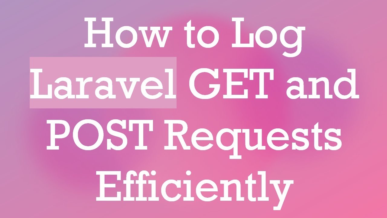 How to Log Laravel GET and POST Requests Efficiently