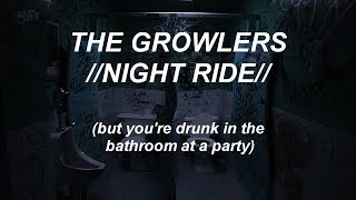 The Growlers: Night Ride (but you&#39;re drunk in the bathroom at a party)