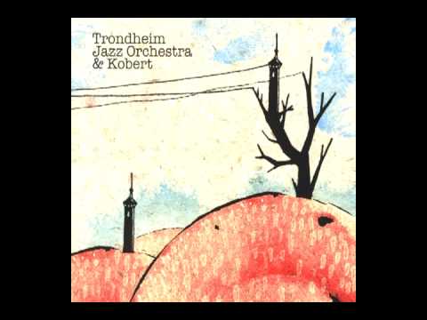 Trondheim Jazz Orchestra & Kobert - So Let Them Pass (Excerpt)