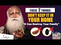 BEWARE It Can Destroy Your Family Don T Keep These 2 Things In Your Home Sadhguru