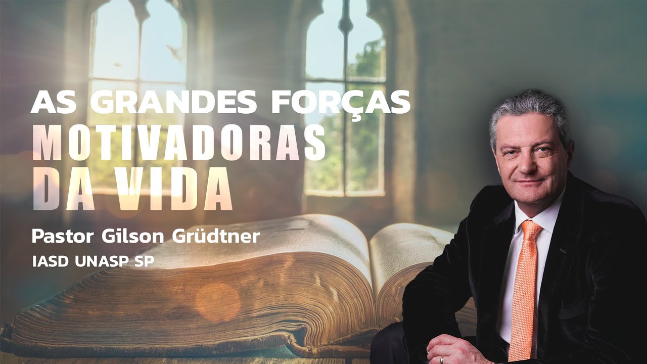 AS GRANDES FORÇAS MOTIVADORAS DA VIDA | PR. GILSON GRUDTNER | IGREJA UNASP SP