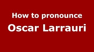 How to pronounce Oscar Larrauri