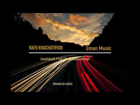 RAFO KHACHATRYAN feat. EMAN MUSIC - ASTVAC INDZ MI JAMPA TUR