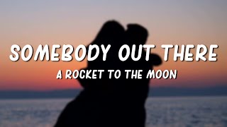 A Rocket to the Moon - Somebody Out There (Lyrics)