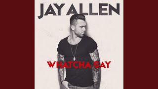 Jay Allen Whatcha Say