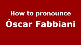 How to pronounce &oacute;scar Fabbiani
