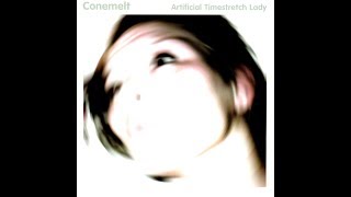 Conemelt - Artificial Timestretch Lady (Full Single)