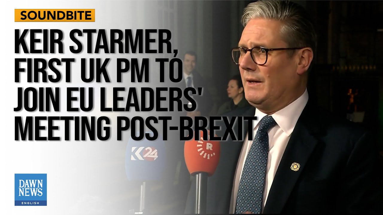 Keir Starmer First UK PM To Join EU Leaders' Meeting Post-Brexit | Dawn News English